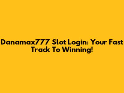 Danamax777 Slot Login: Your Fast Track To Winning!