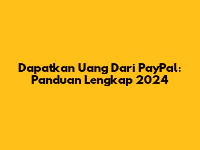 Dapatkan Uang Dari PayPal: Panduan Lengkap 2024