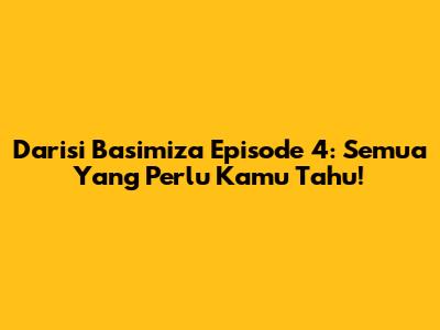 Darisi Basimiza Episode 4: Semua Yang Perlu Kamu Tahu!