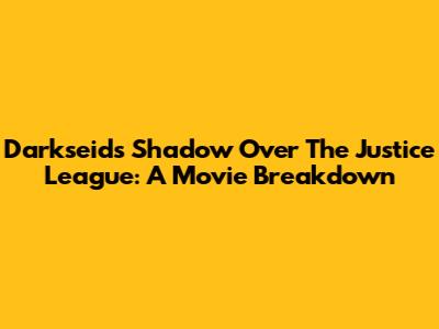 Darkseid's Shadow Over The Justice League: A Movie Breakdown