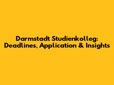 Darmstadt Studienkolleg: Deadlines, Application & Insights
