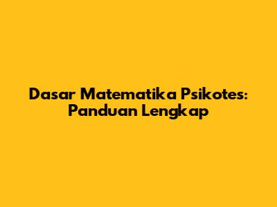 Dasar Matematika Psikotes: Panduan Lengkap