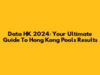 Data HK 2024: Your Ultimate Guide To Hong Kong Pools Results
