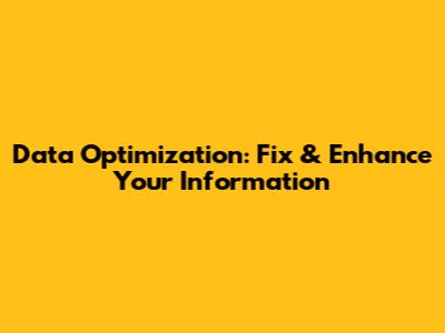Data Optimization: Fix & Enhance Your Information