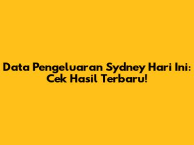 Data Pengeluaran Sydney Hari Ini: Cek Hasil Terbaru!