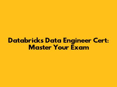 Databricks Data Engineer Cert: Master Your Exam