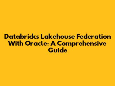 Databricks Lakehouse Federation With Oracle: A Comprehensive Guide