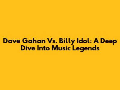 Dave Gahan Vs. Billy Idol: A Deep Dive Into Music Legends