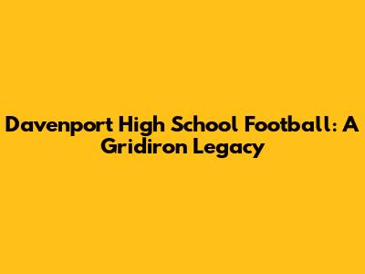 Davenport High School Football: A Gridiron Legacy