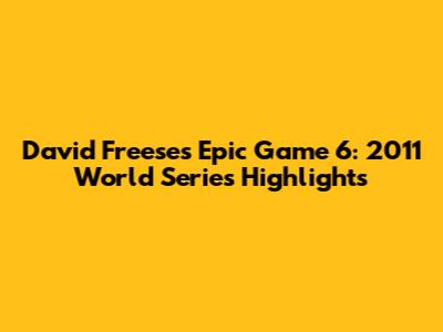 David Freese's Epic Game 6: 2011 World Series Highlights