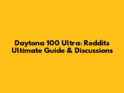 Daytona 100 Ultra: Reddit's Ultimate Guide & Discussions