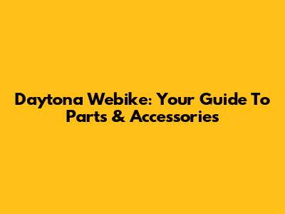 Daytona Webike: Your Guide To Parts & Accessories