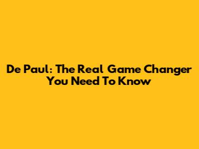 De Paul: The Real Game Changer You Need To Know
