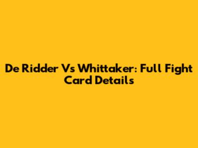 De Ridder Vs Whittaker: Full Fight Card Details