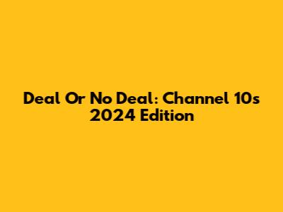 Deal Or No Deal: Channel 10's 2024 Edition