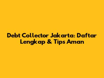 Debt Collector Jakarta: Daftar Lengkap & Tips Aman