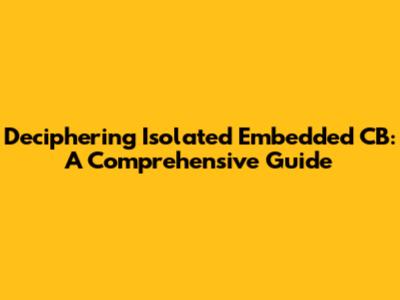Deciphering Isolated Embedded CB: A Comprehensive Guide