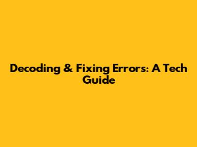 Decoding & Fixing Errors: A Tech Guide