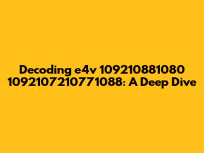 Decoding 'e4v 109210881080 1092107210771088': A Deep Dive