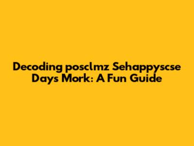 Decoding 'posclmz Sehappyscse Days Mork': A Fun Guide