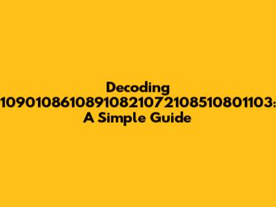 Decoding 10901086108910821072108510801103: A Simple Guide