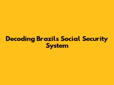 Decoding Brazil's Social Security System