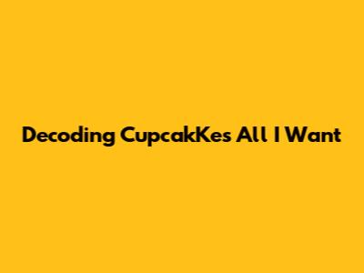 Decoding CupcakKe's 'All I Want'