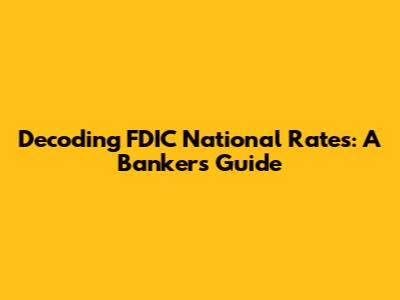 Decoding FDIC National Rates: A Banker's Guide