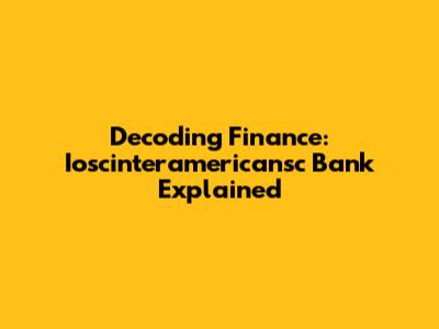 Decoding Finance: Ioscinteramericansc Bank Explained