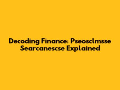 Decoding Finance: Pseosclmsse Searcanescse Explained