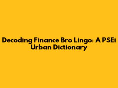 Decoding Finance Bro Lingo: A PSEi Urban Dictionary