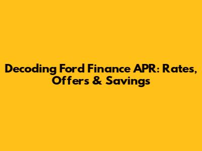 Decoding Ford Finance APR: Rates, Offers & Savings