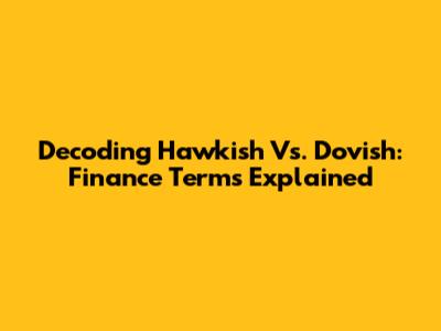 Decoding Hawkish Vs. Dovish: Finance Terms Explained