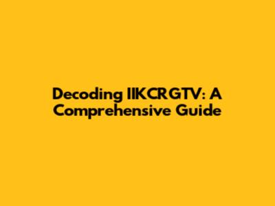 Decoding IIKCRGTV: A Comprehensive Guide