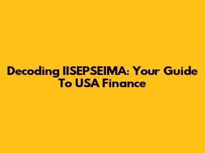 Decoding IISEPSEIMA: Your Guide To USA Finance