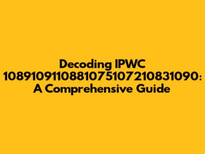 Decoding IPWC 1089109110881075107210831090: A Comprehensive Guide