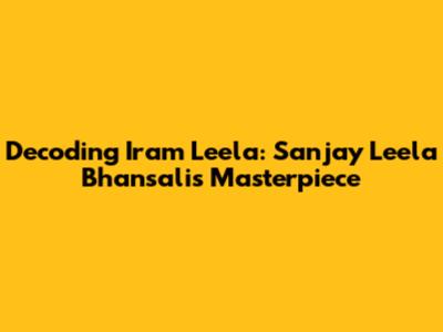Decoding Iram Leela: Sanjay Leela Bhansali's Masterpiece