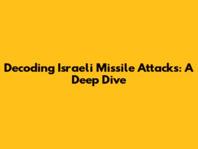 Decoding Israeli Missile Attacks: A Deep Dive