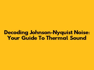 Decoding Johnson-Nyquist Noise: Your Guide To Thermal Sound