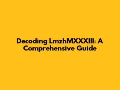 Decoding LmzhMXXXIII: A Comprehensive Guide