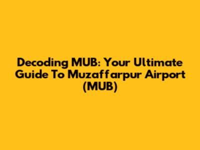 Decoding MUB: Your Ultimate Guide To Muzaffarpur Airport (MUB) 