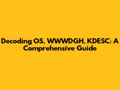 Decoding OS, WWWDGH, KDESC: A Comprehensive Guide