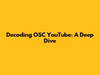 Decoding OSC YouTube: A Deep Dive
