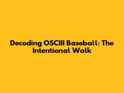 Decoding OSCIII Baseball: The Intentional Walk