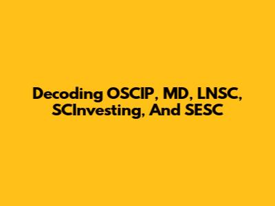 Decoding OSCIP, MD, LNSC, SCInvesting, And SESC