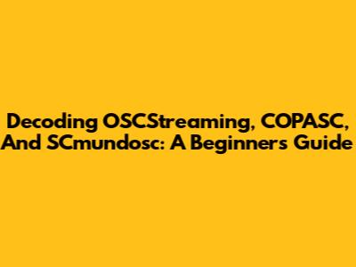 Decoding OSCStreaming, COPASC, And SCmundosc: A Beginner's Guide