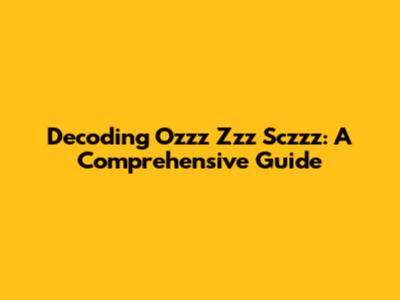 Decoding Ozzz Zzz Sczzz: A Comprehensive Guide