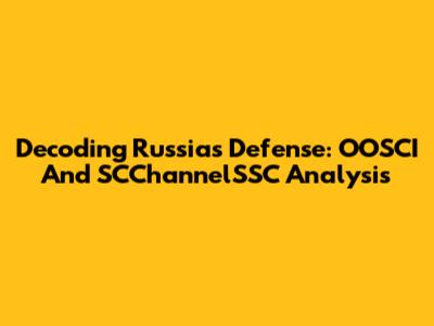 Decoding Russia's Defense: OOSCI And SCChannelSSC Analysis