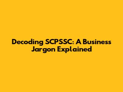 Decoding SCPSSC: A Business Jargon Explained