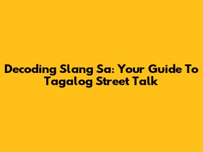 Decoding Slang Sa: Your Guide To Tagalog Street Talk
